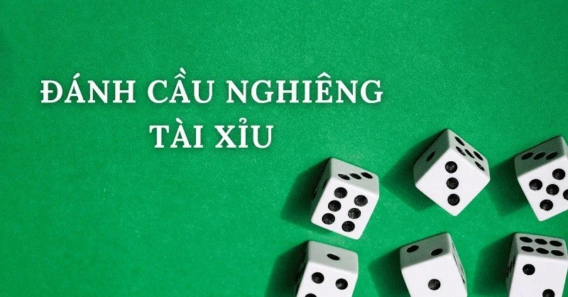 Cách đánh cầu nghiêng Tài Xỉu