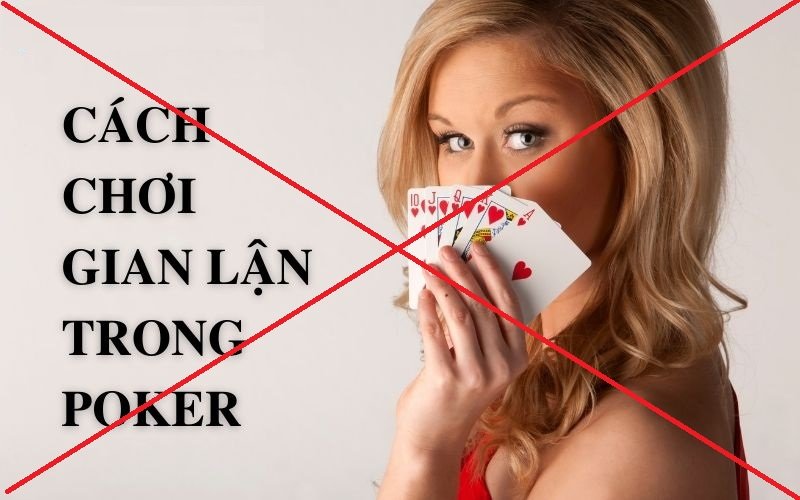 Đừng gian lận khi chơi Poker để đảm bảo sự công bằng trong trò chơi